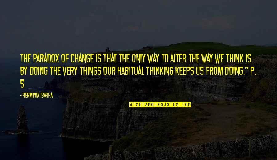 Change Your Way Of Thinking Quotes By Herminia Ibarra: The paradox of change is that the only