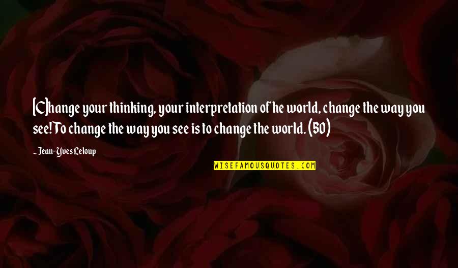Change Your Way Of Thinking Quotes By Jean-Yves Leloup: [C]hange your thinking, your interpretation of he world,