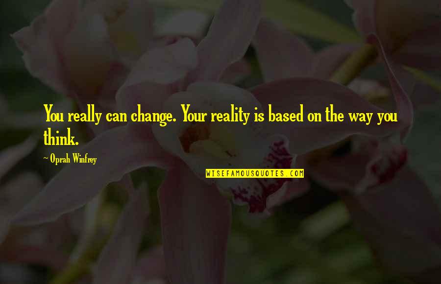 Change Your Way Quotes By Oprah Winfrey: You really can change. Your reality is based