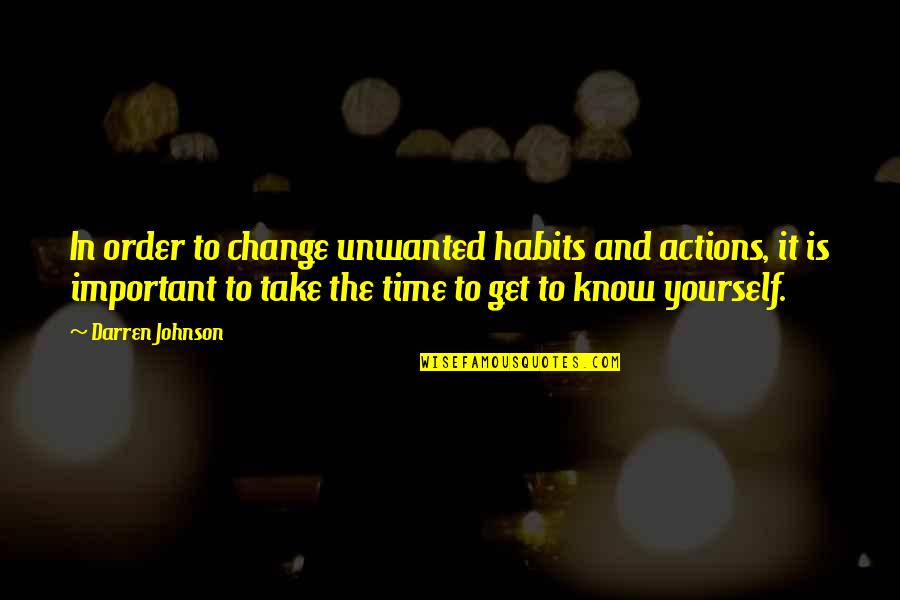 Change Yourself With Time Quotes By Darren Johnson: In order to change unwanted habits and actions, Change Yourself With Time Quotes By Darren Johnson: In order to change unwanted habits and actions,