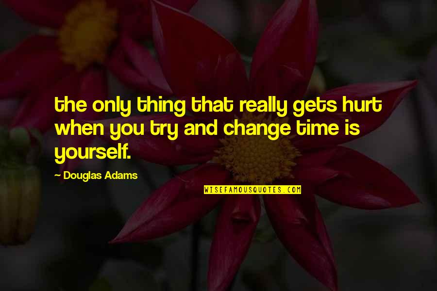 Change Yourself With Time Quotes By Douglas Adams: the only thing that really gets hurt when