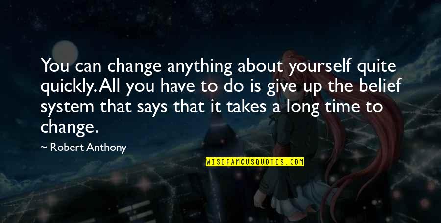 Change Yourself With Time Quotes By Robert Anthony: You can change anything about yourself quite quickly. Change Yourself With Time Quotes By Robert Anthony: You can change anything about yourself quite quickly.