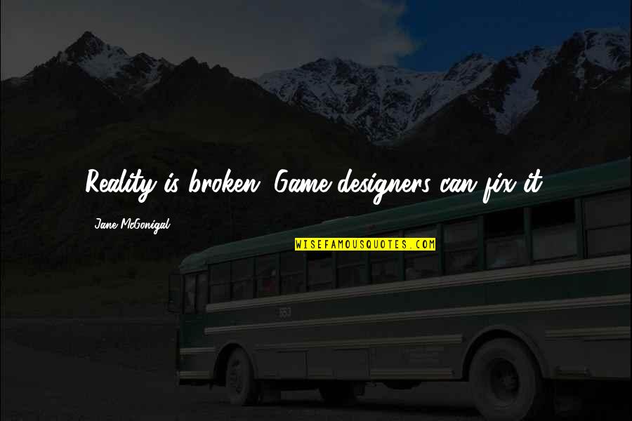 Changeability Podcast Quotes By Jane McGonigal: Reality is broken. Game designers can fix it. Changeability Podcast Quotes By Jane McGonigal: Reality is broken. Game designers can fix it.