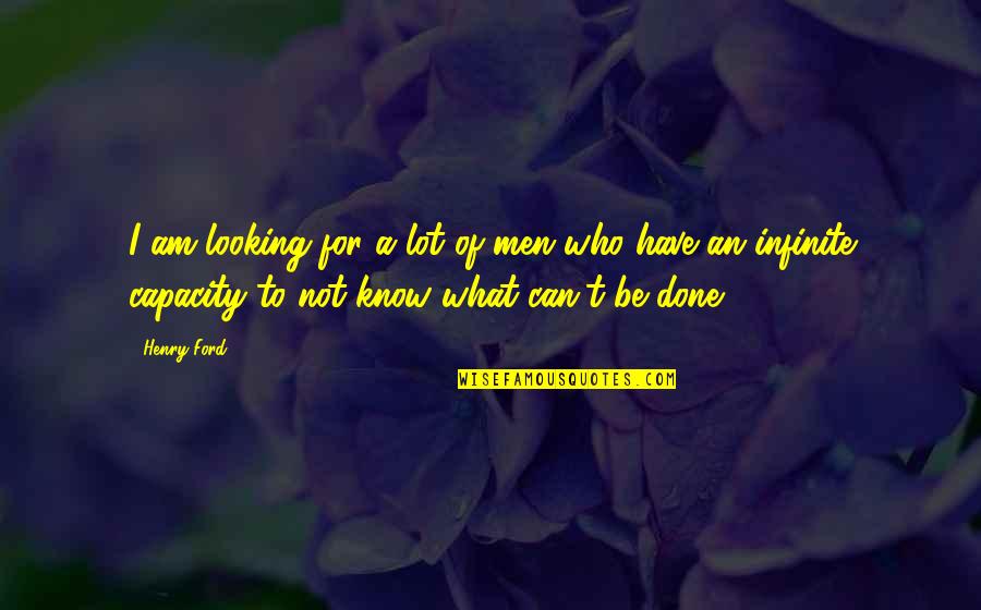 Changeable Signs Quotes By Henry Ford: I am looking for a lot of men Changeable Signs Quotes By Henry Ford: I am looking for a lot of men