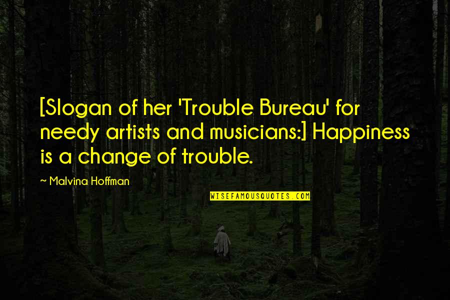 Changeable Signs Quotes By Malvina Hoffman: [Slogan of her 'Trouble Bureau' for needy artists Changeable Signs Quotes By Malvina Hoffman: [Slogan of her 'Trouble Bureau' for needy artists