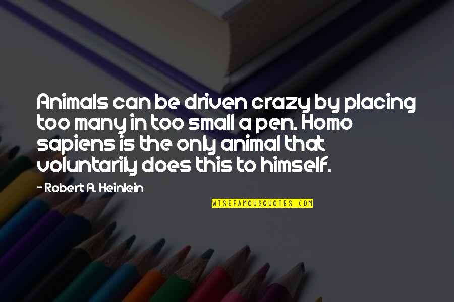 Changeable Signs Quotes By Robert A. Heinlein: Animals can be driven crazy by placing too Changeable Signs Quotes By Robert A. Heinlein: Animals can be driven crazy by placing too