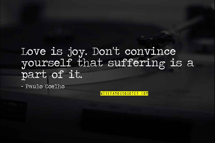 Changed Alot Quotes By Paulo Coelho: Love is joy. Don't convince yourself that suffering