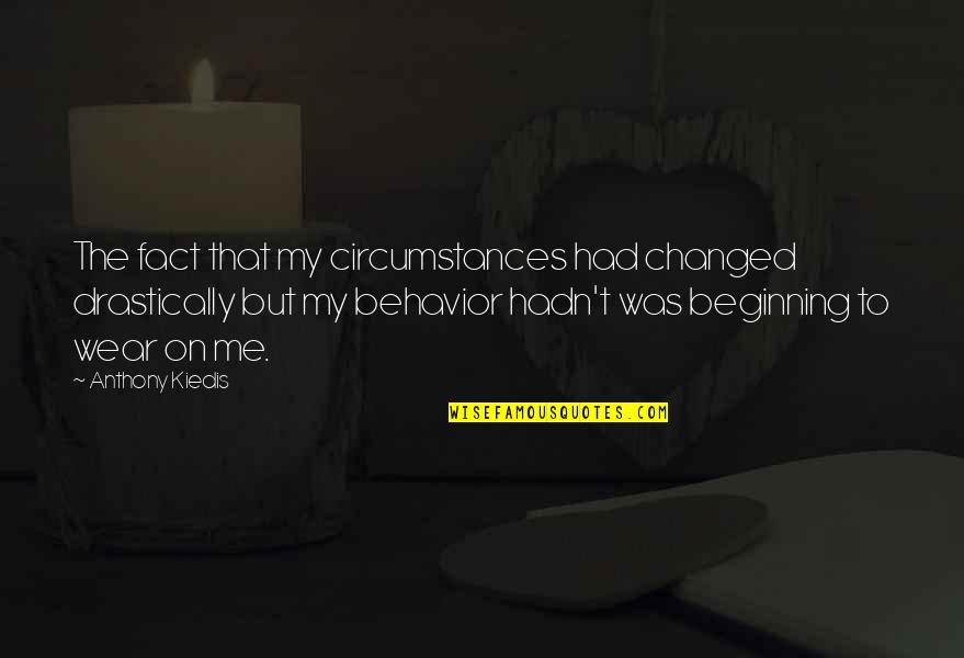Changed Behavior Quotes By Anthony Kiedis: The fact that my circumstances had changed drastically