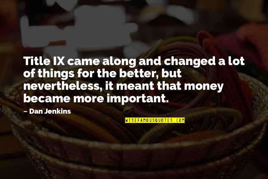Changed For The Better Quotes By Dan Jenkins: Title IX came along and changed a lot