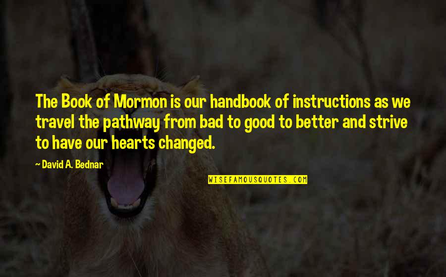 Changed For The Better Quotes By David A. Bednar: The Book of Mormon is our handbook of