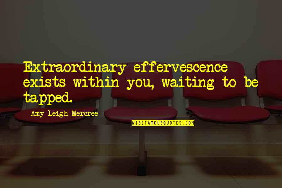 Changed In The Twinkling Quotes By Amy Leigh Mercree: Extraordinary effervescence exists within you, waiting to be
