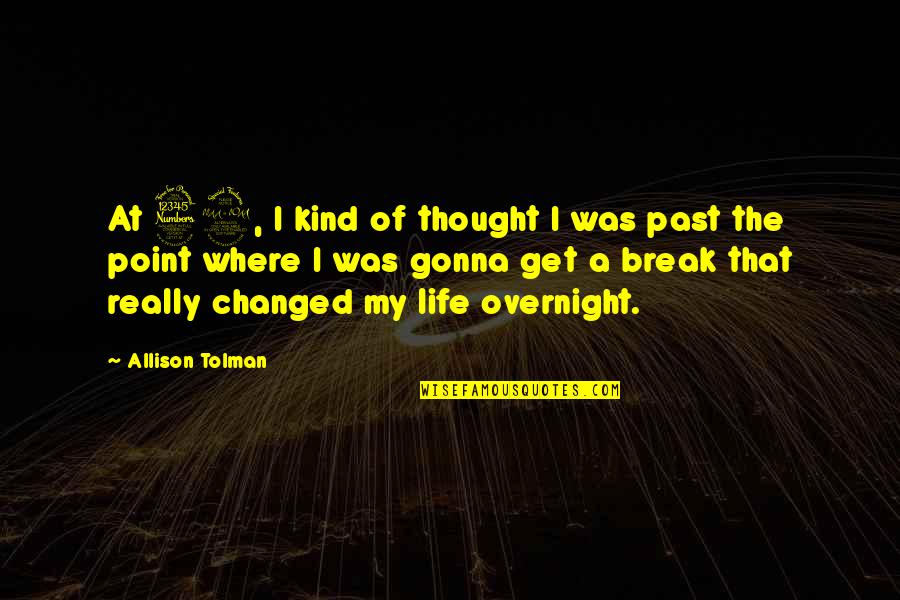 Changed Life Quotes By Allison Tolman: At 32, I kind of thought I was