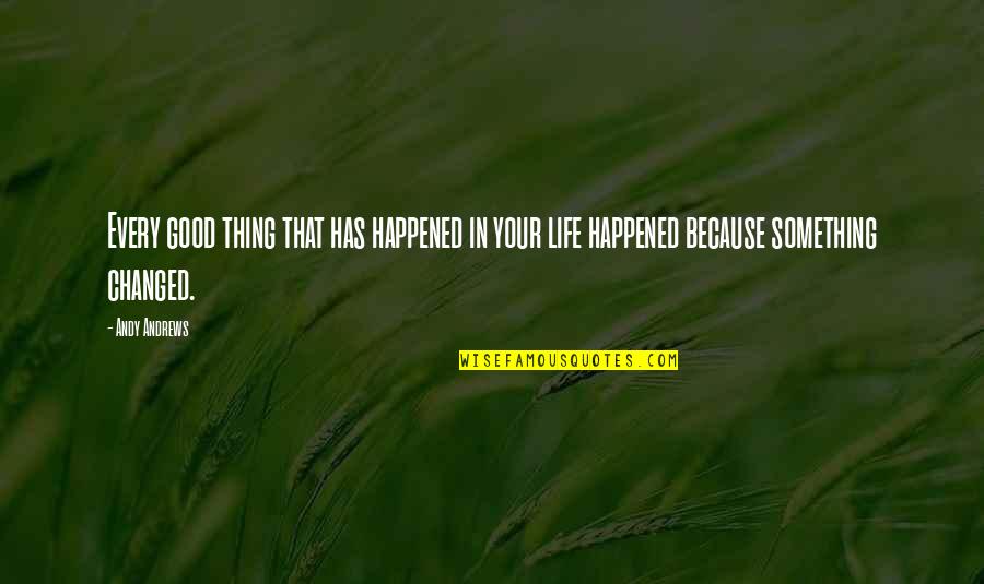 Changed Life Quotes By Andy Andrews: Every good thing that has happened in your