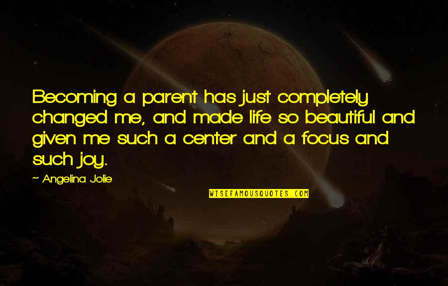 Changed Life Quotes By Angelina Jolie: Becoming a parent has just completely changed me,