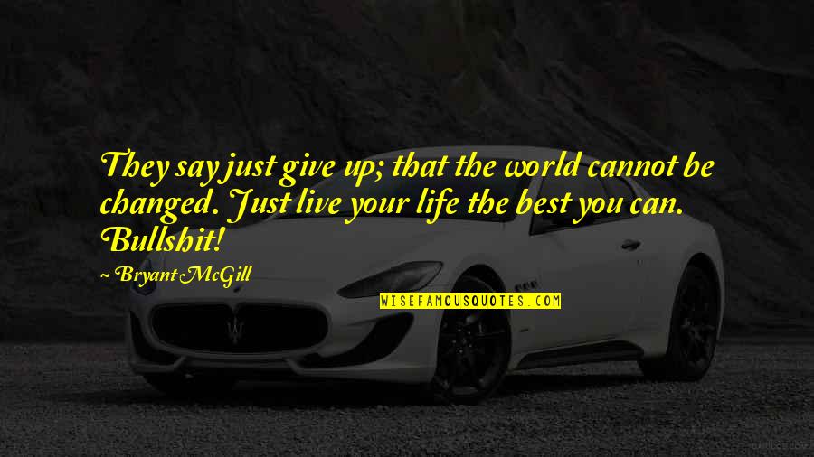 Changed Life Quotes By Bryant McGill: They say just give up; that the world