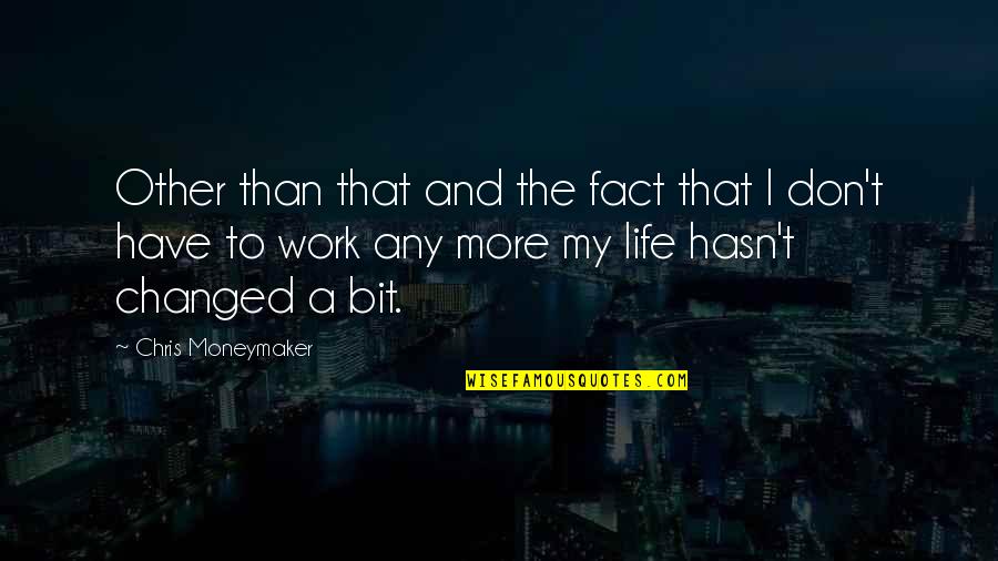 Changed Life Quotes By Chris Moneymaker: Other than that and the fact that I