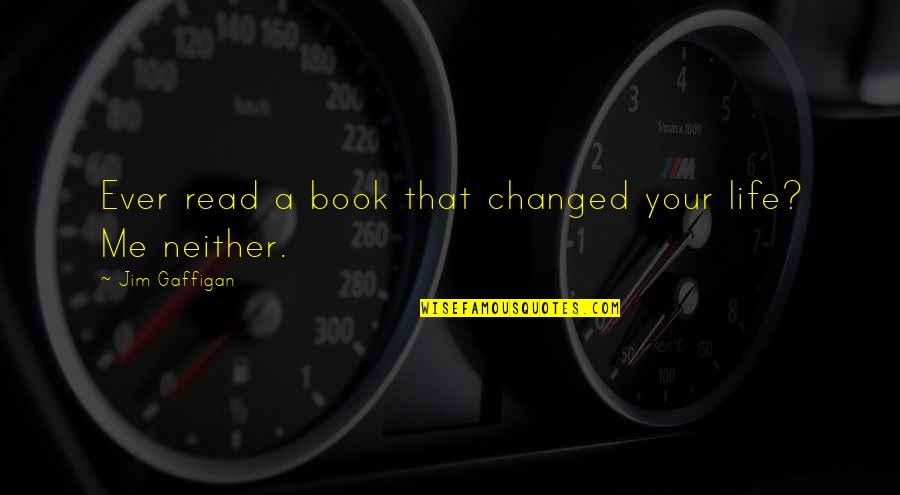 Changed Life Quotes By Jim Gaffigan: Ever read a book that changed your life?