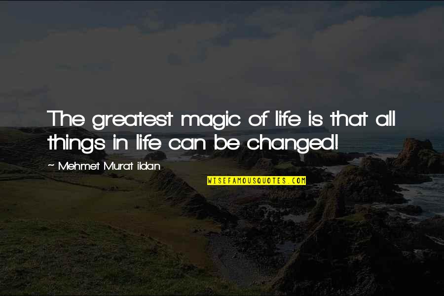 Changed Life Quotes By Mehmet Murat Ildan: The greatest magic of life is that all