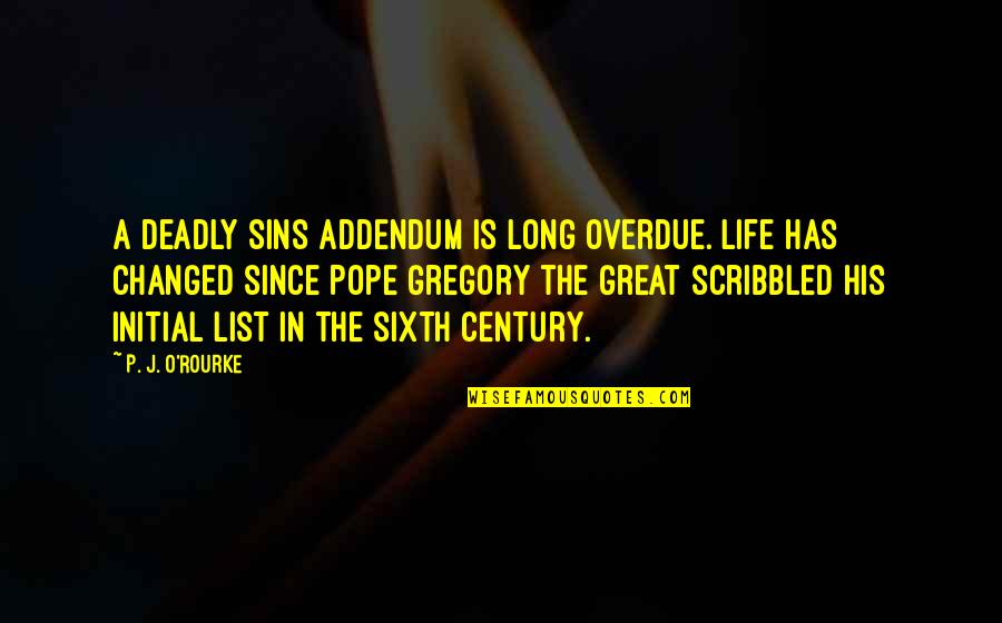Changed Life Quotes By P. J. O'Rourke: A deadly sins addendum is long overdue. Life