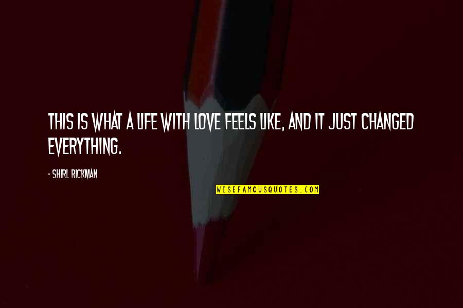 Changed Life Quotes By Shirl Rickman: This is what a life with love feels