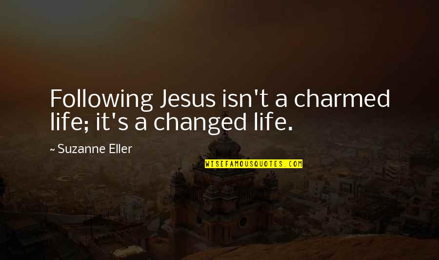 Changed Life Quotes By Suzanne Eller: Following Jesus isn't a charmed life; it's a