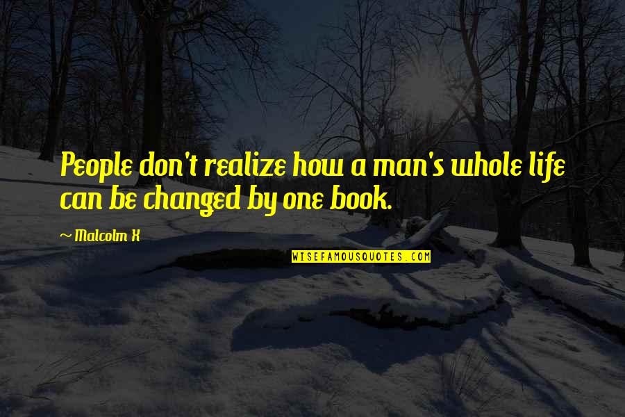 Changed Man Quotes By Malcolm X: People don't realize how a man's whole life