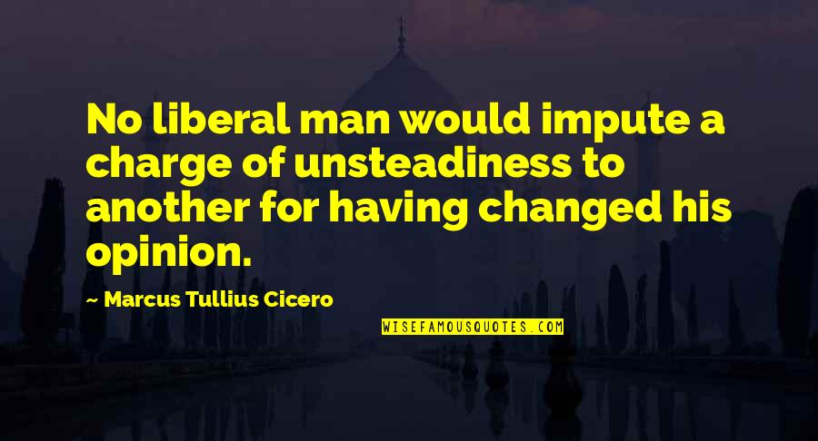 Changed Man Quotes By Marcus Tullius Cicero: No liberal man would impute a charge of