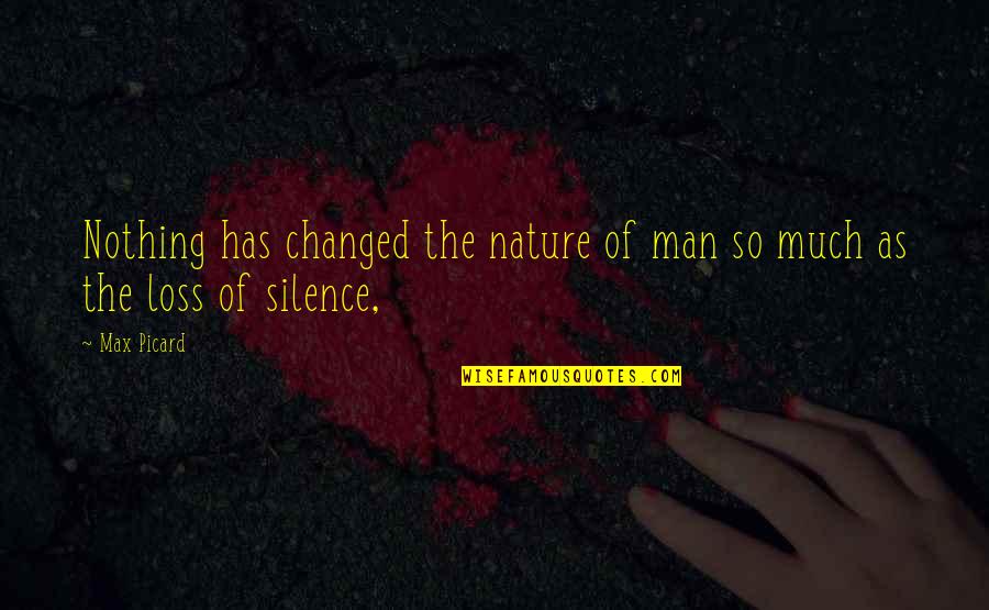 Changed Man Quotes By Max Picard: Nothing has changed the nature of man so