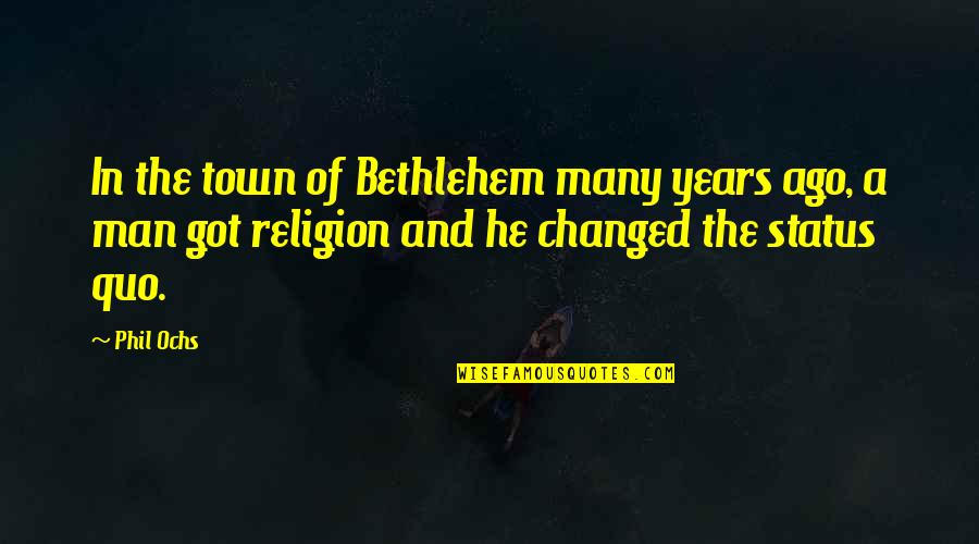 Changed Man Quotes By Phil Ochs: In the town of Bethlehem many years ago,