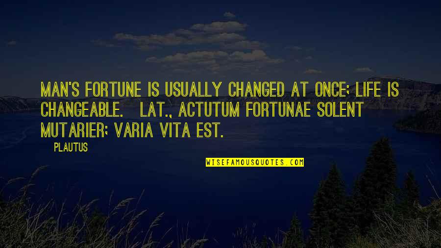 Changed Man Quotes By Plautus: Man's fortune is usually changed at once; life