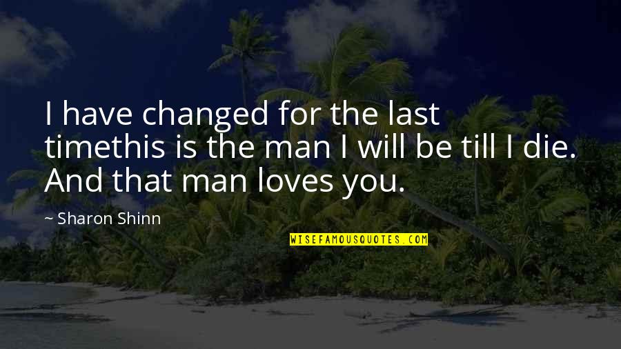Changed Man Quotes By Sharon Shinn: I have changed for the last timethis is