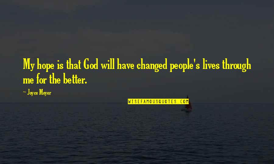 Changed Me For The Better Quotes By Joyce Meyer: My hope is that God will have changed