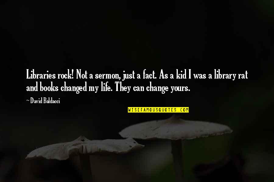 Changed My Life Quotes By David Baldacci: Libraries rock! Not a sermon, just a fact. Changed My Life Quotes By David Baldacci: Libraries rock! Not a sermon, just a fact.