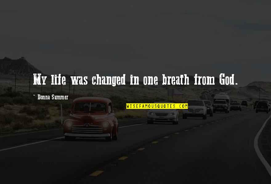 Changed My Life Quotes By Donna Summer: My life was changed in one breath from Changed My Life Quotes By Donna Summer: My life was changed in one breath from