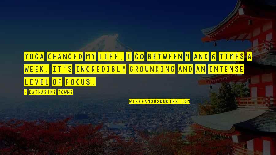 Changed My Life Quotes By Katharine Towne: Yoga changed my life. I go between 4 Changed My Life Quotes By Katharine Towne: Yoga changed my life. I go between 4