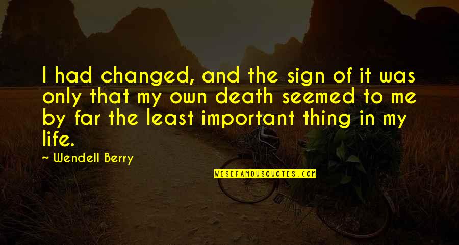 Changed My Life Quotes By Wendell Berry: I had changed, and the sign of it Changed My Life Quotes By Wendell Berry: I had changed, and the sign of it