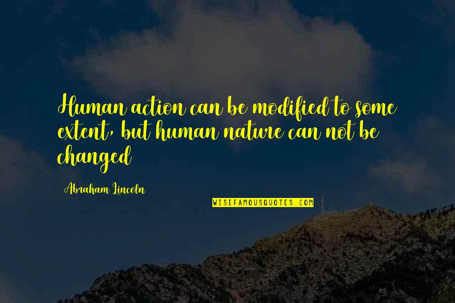 Changed Quotes By Abraham Lincoln: Human action can be modified to some extent,