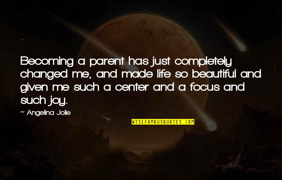 Changed Quotes By Angelina Jolie: Becoming a parent has just completely changed me,