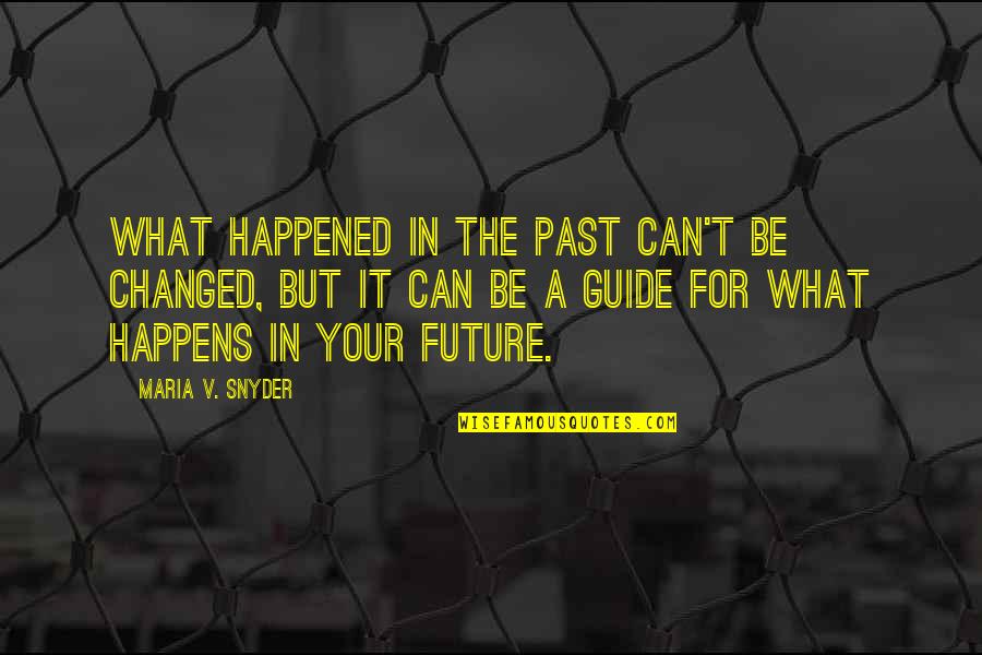 Changed Quotes By Maria V. Snyder: What happened in the past can't be changed,