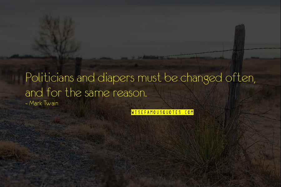 Changed Quotes By Mark Twain: Politicians and diapers must be changed often, and
