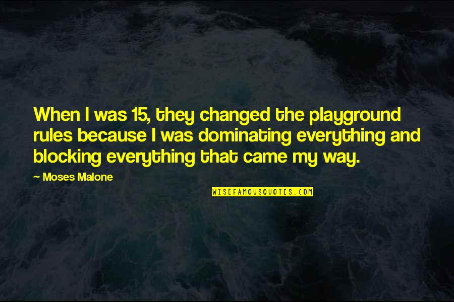 Changed Quotes By Moses Malone: When I was 15, they changed the playground