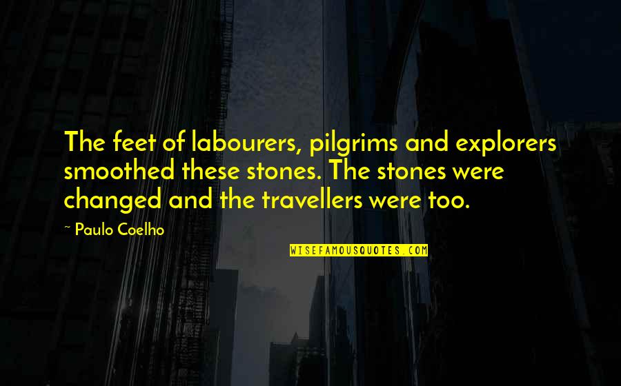 Changed Quotes By Paulo Coelho: The feet of labourers, pilgrims and explorers smoothed