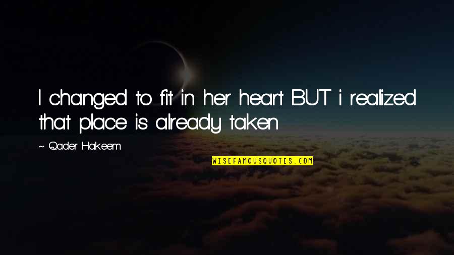 Changed Quotes By Qader Hakeem: I changed to fit in her heart BUT