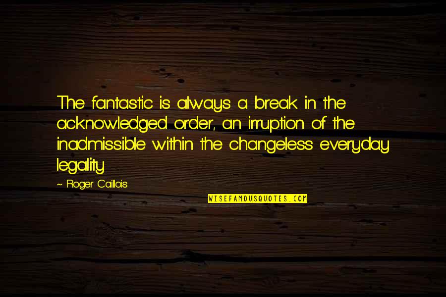 Changeless Quotes By Roger Caillois: The fantastic is always a break in the Changeless Quotes By Roger Caillois: The fantastic is always a break in the