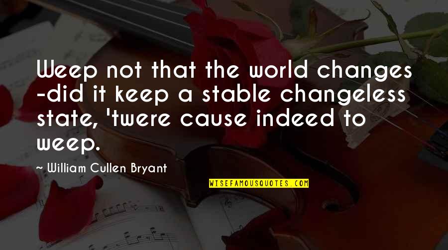 Changeless Quotes By William Cullen Bryant: Weep not that the world changes -did it Changeless Quotes By William Cullen Bryant: Weep not that the world changes -did it