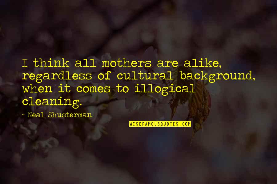 Changelessly Quotes By Neal Shusterman: I think all mothers are alike, regardless of Changelessly Quotes By Neal Shusterman: I think all mothers are alike, regardless of