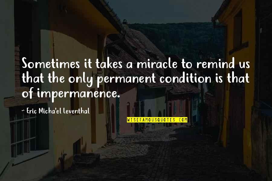 Changelessness Quotes By Eric Micha'el Leventhal: Sometimes it takes a miracle to remind us Changelessness Quotes By Eric Micha'el Leventhal: Sometimes it takes a miracle to remind us