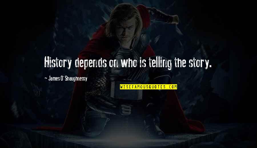 Changeling Deflores Quotes By James O'Shaughnessy: History depends on who is telling the story. Changeling Deflores Quotes By James O'Shaughnessy: History depends on who is telling the story.