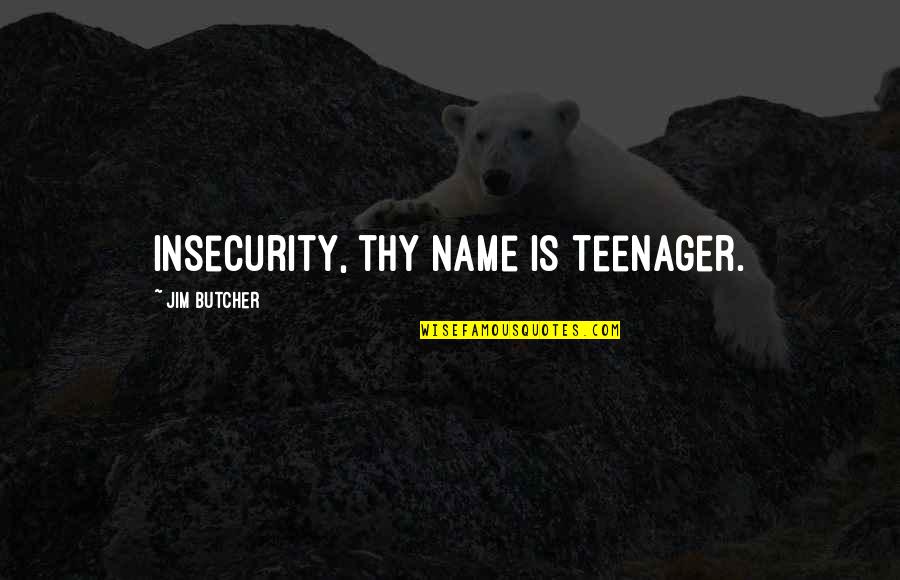 Changeling Justice Quotes By Jim Butcher: Insecurity, thy name is teenager. Changeling Justice Quotes By Jim Butcher: Insecurity, thy name is teenager.