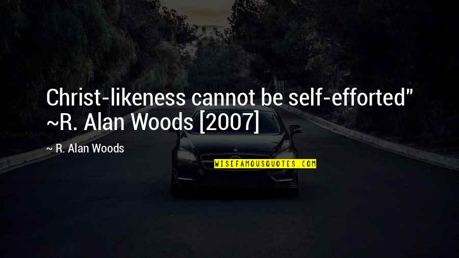 Changeling Philippa Gregory Quotes By R. Alan Woods: Christ-likeness cannot be self-efforted" ~R. Alan Woods [2007]